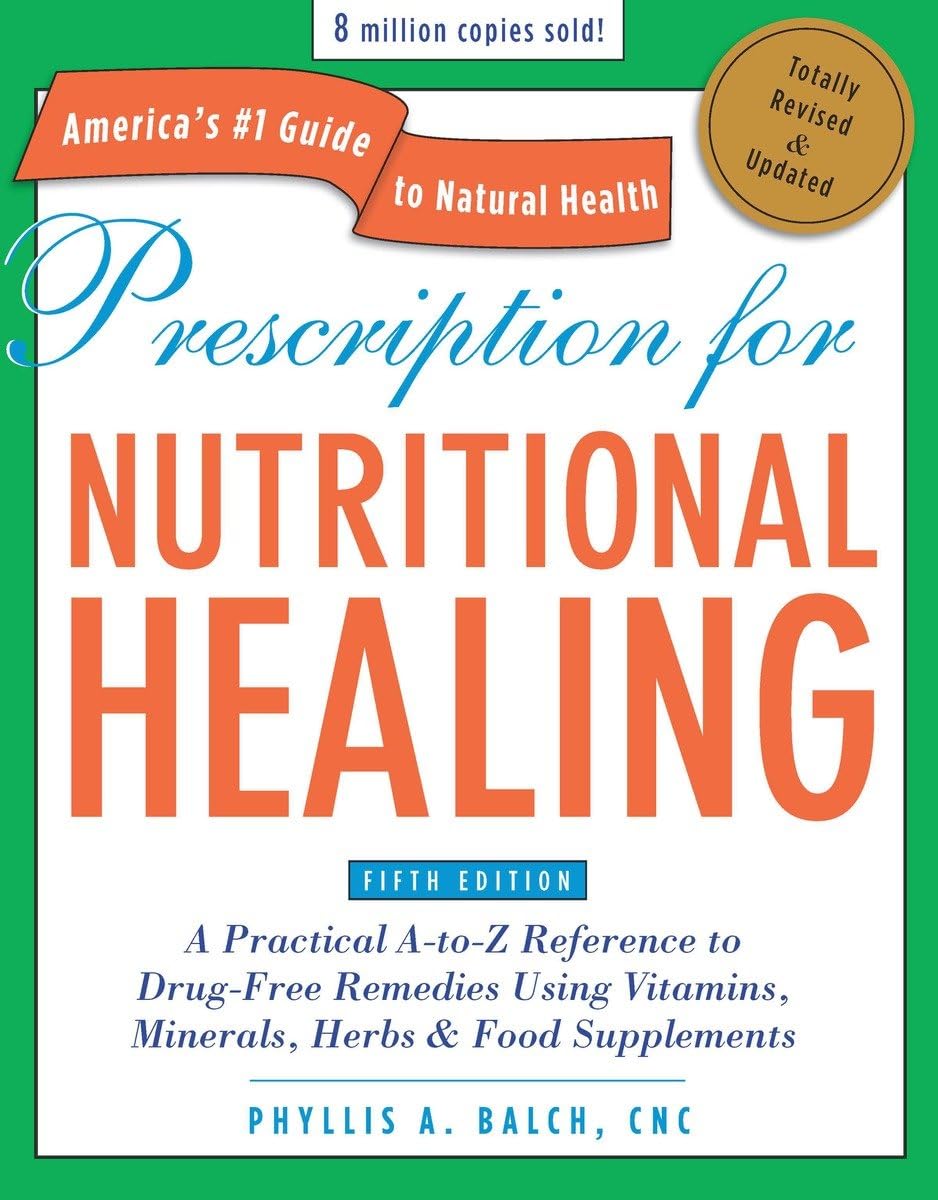 Prescription for Nutritional Healing, Fifth Edition: A Practical A-to-Z Reference to Drug-Free Remedies Using Vitamins, Minerals, Herbs & Food Supplements - 7230