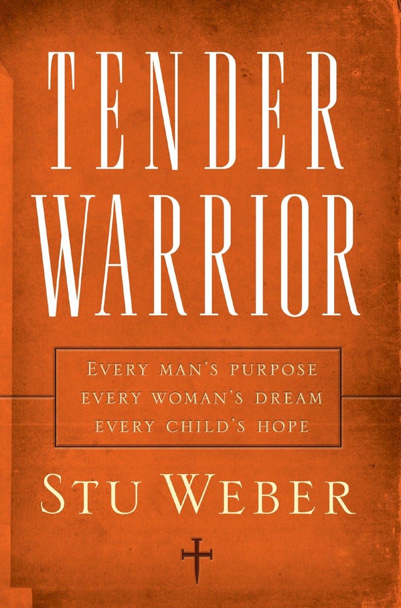 Tender Warrior: Every Man's Purpose, Every Woman's Dream, Every Child's Hope - 2135