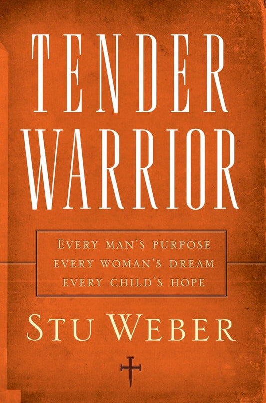 Tender Warrior: Every Man's Purpose, Every Woman's Dream, Every Child's Hope - 2135