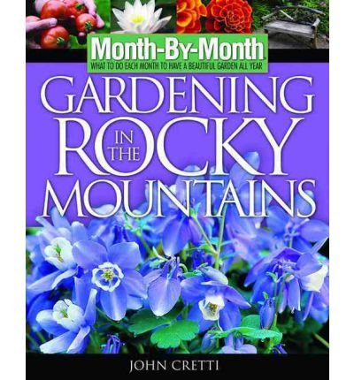 Month-by-Month Gardening in the Rocky Mountains: What to Do Each Month to Have a Beautiful Garden All Year