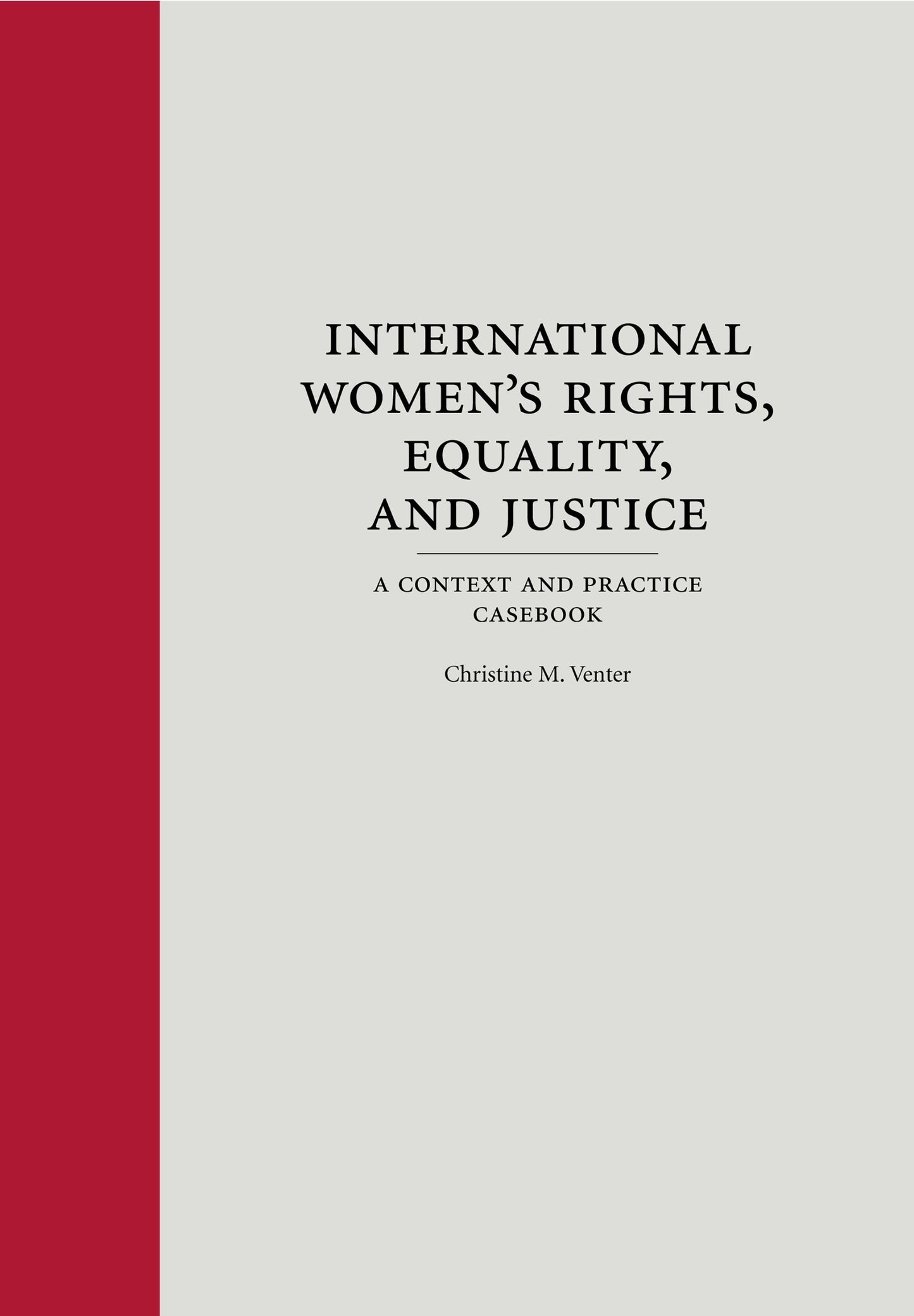 International Women's Rights, Equality, and Justice: A Context and Practice Casebook (Context and Practice Series)