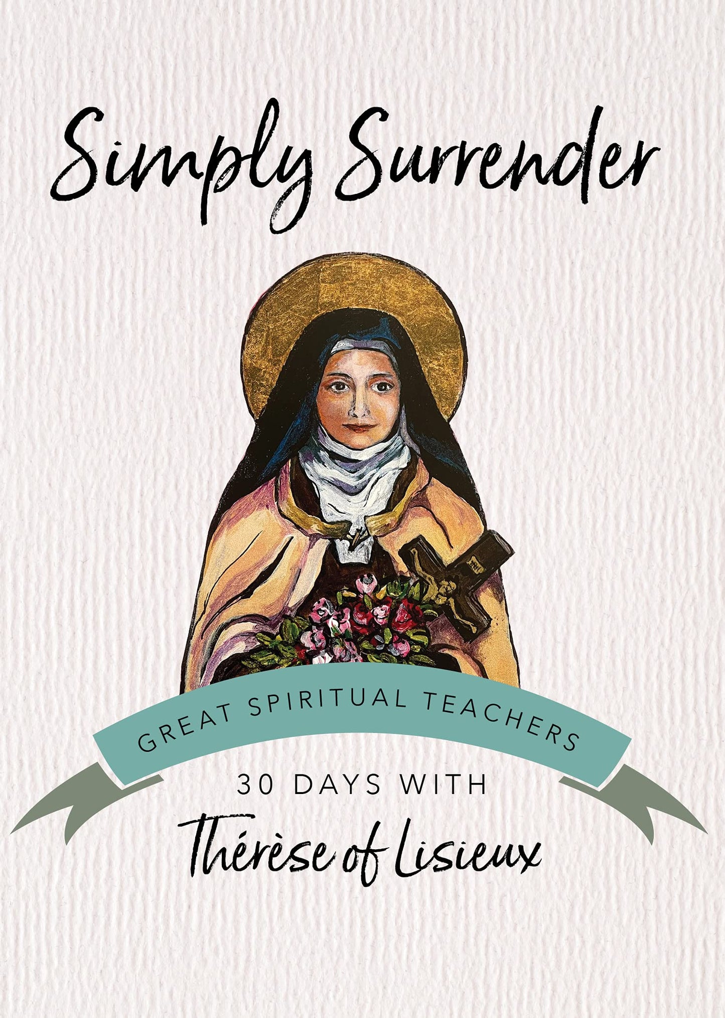 Simply Surrender: 30 Days with Thérèse of Lisieux (Great Spiritual Teachers)