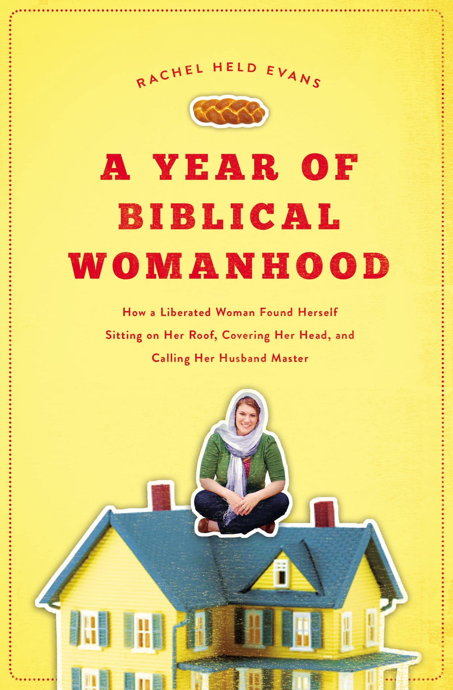 A Year of Biblical Womanhood: How a Liberated Woman Found Herself Sitting on Her Roof, Covering Her Head, and Calling Her Husband 'Master' - 4935