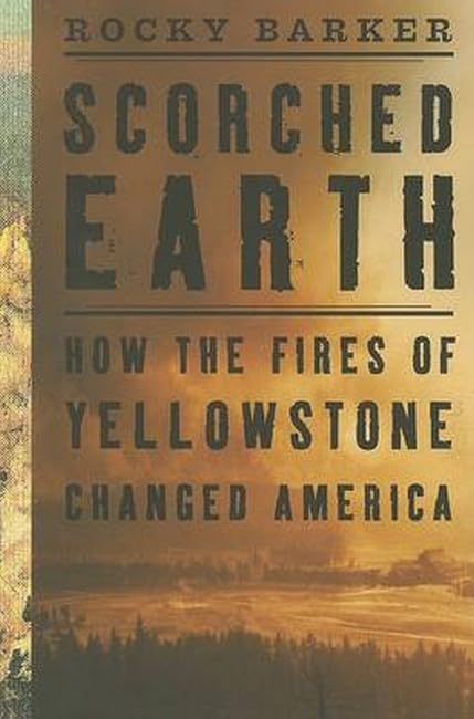 Scorched Earth: How the Fires of Yellowstone Changed America