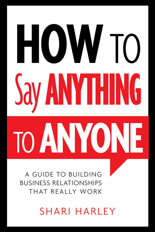 How to Say Anything to Anyone: A Guide to Building Business Relationships That Really Work - 8313