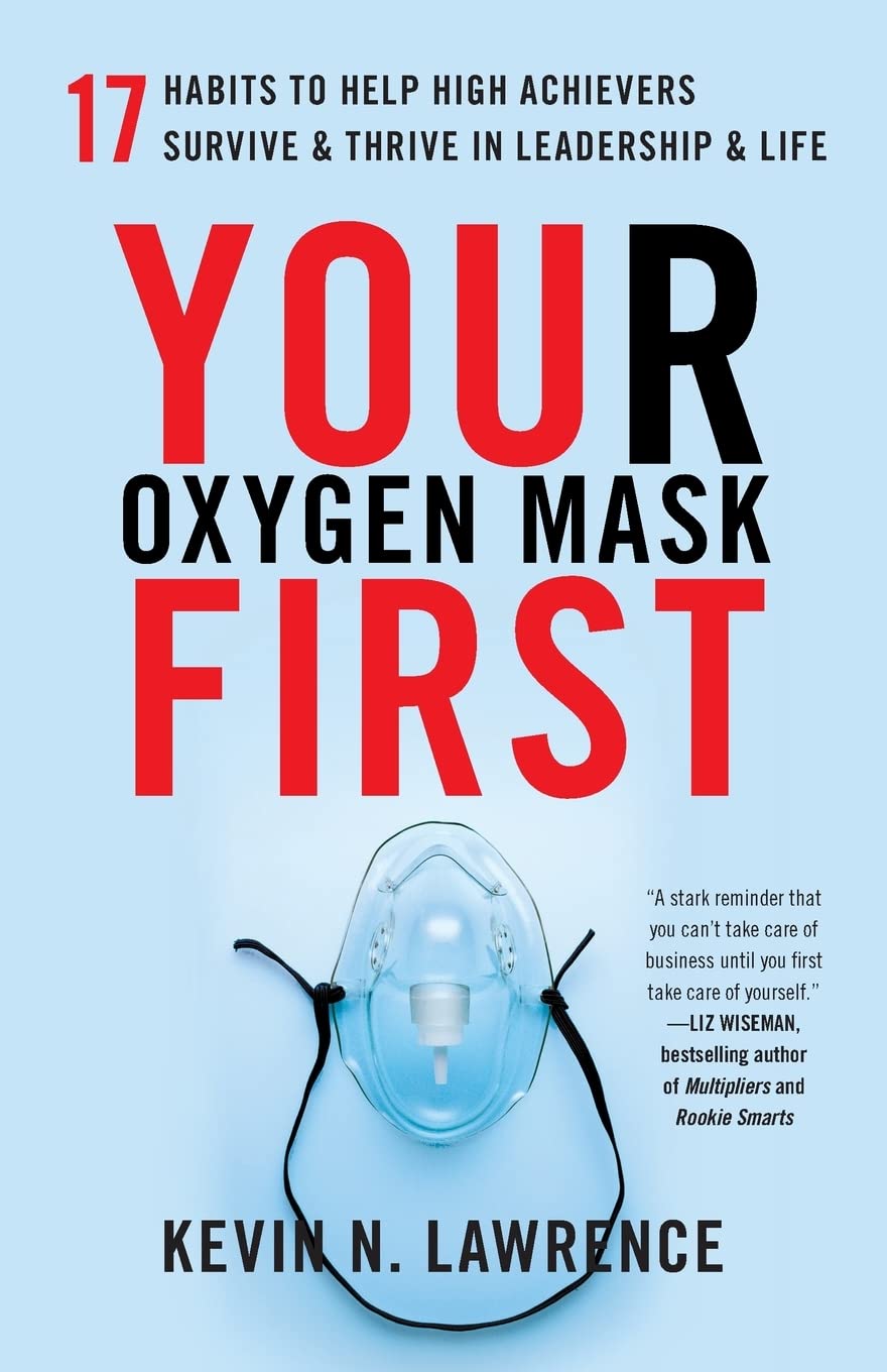 Your Oxygen Mask First: 17 Habits to Help High Achievers Survive & Thrive in Leadership & Life - 785