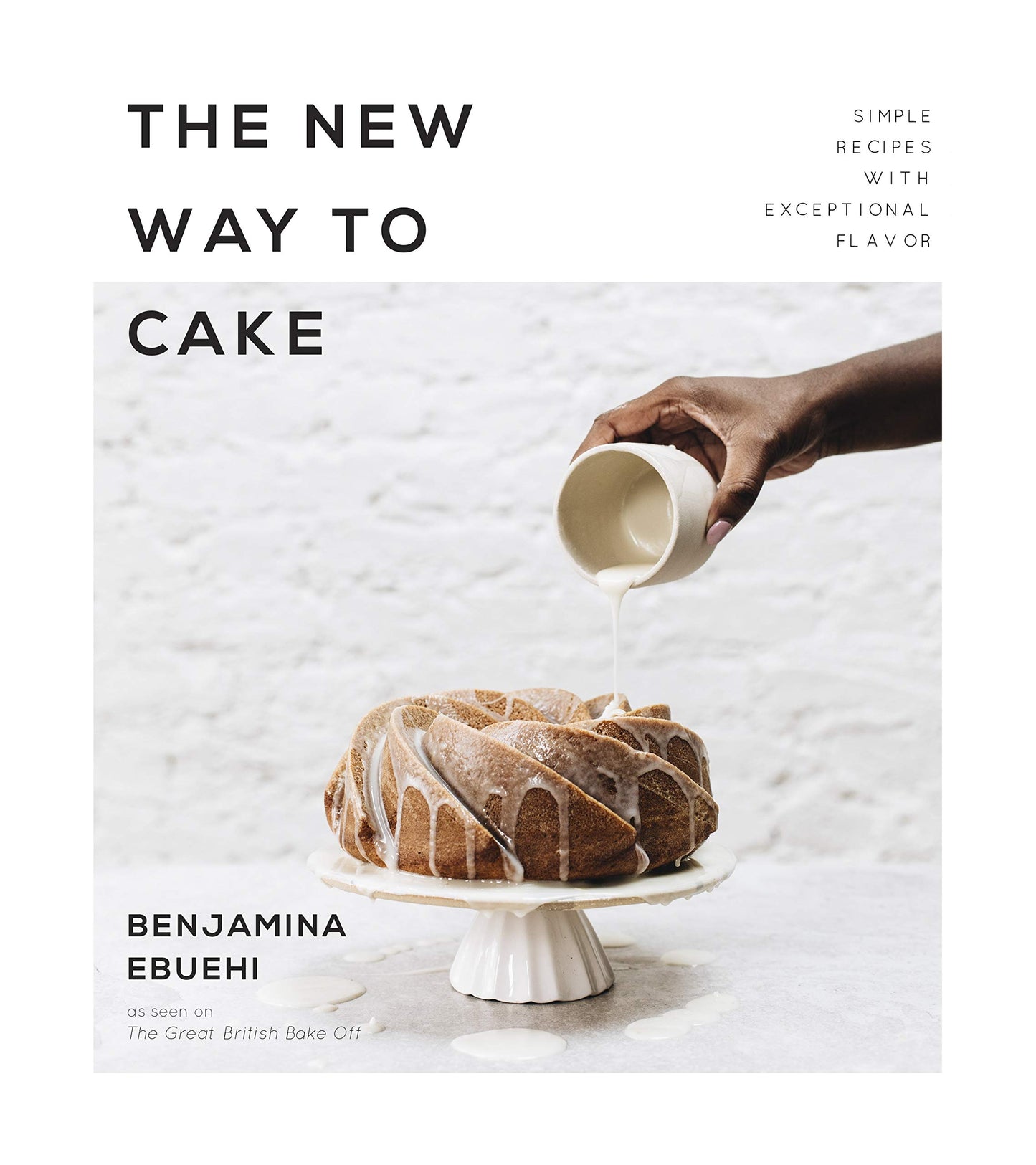 The New Way to Cake: Simple Recipes with Exceptional Flavor - 4358