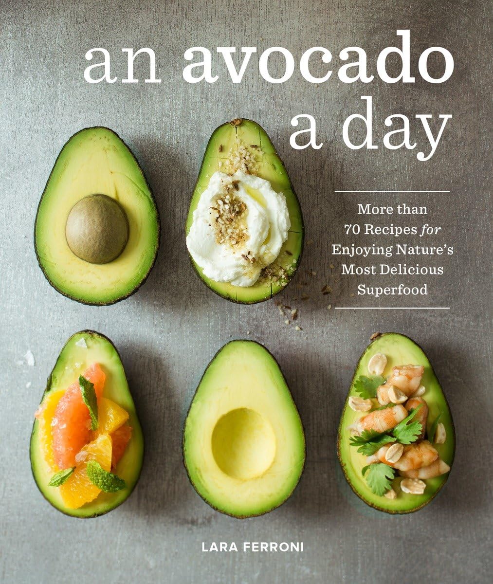 An Avocado a Day: More than 70 Recipes for Enjoying Nature's Most Delicious Superfood - 7640