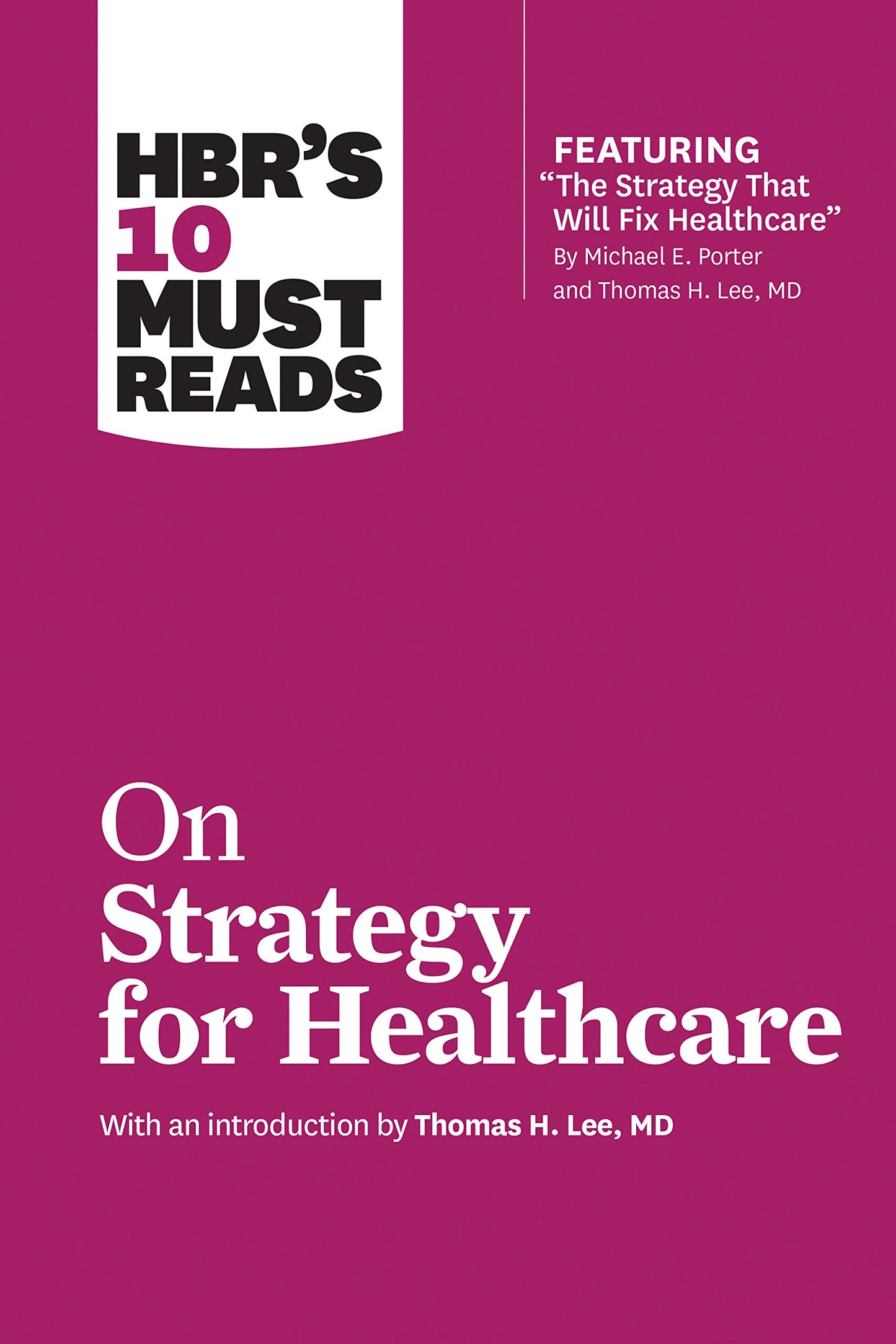 HBR's 10 Must Reads on Strategy for Healthcare (featuring articles by Michael E. Porter and Thomas H. Lee, MD) - 9902