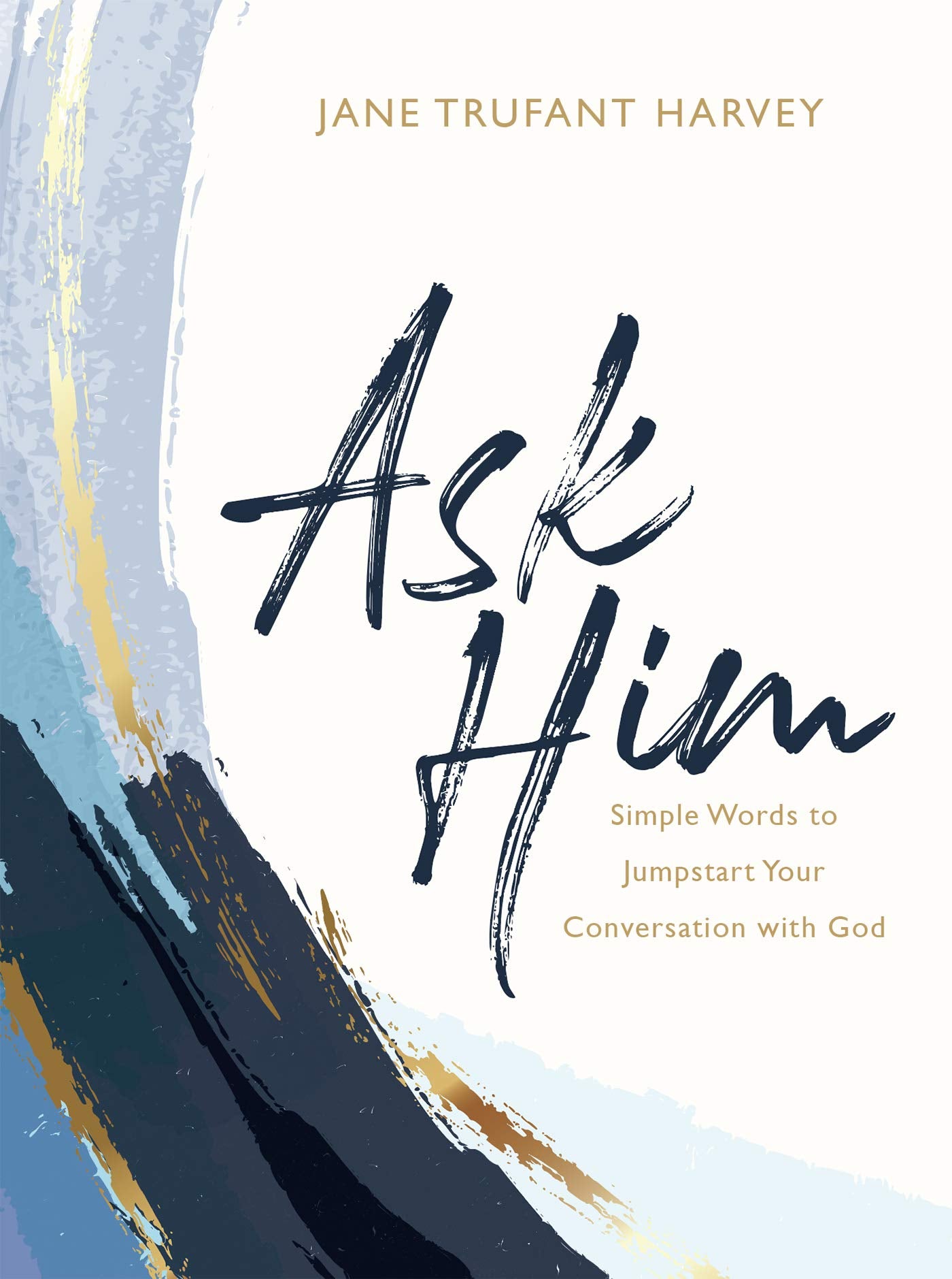 Ask Him: Simple Words to Jumpstart Your Conversation with God - 4429