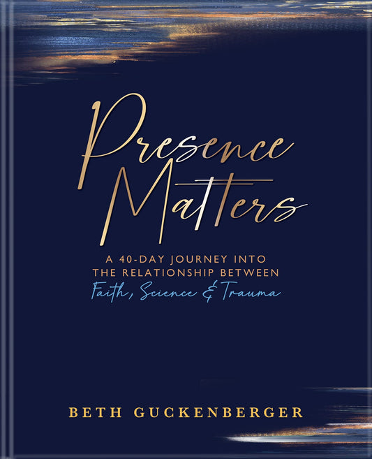 Presence Matters: A 40-Day Journey Into The Relationship Between Faith, Science & Trauma