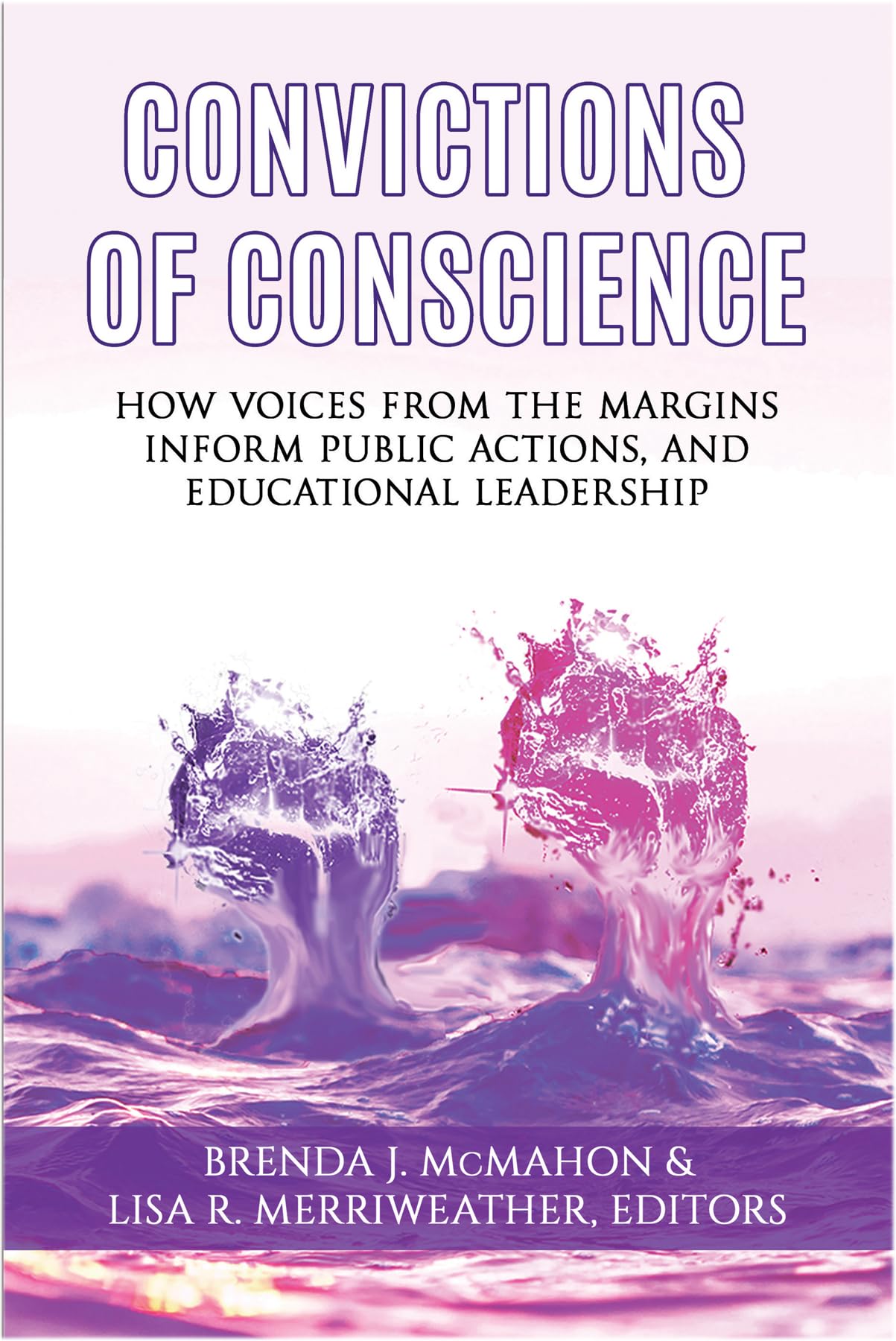 Convictions of Conscience: How Voices From the Margins Inform Public Actions and Educational Leadership (Issues in the Research, Theory, Policy, and Practice of Urban Education) - 9752