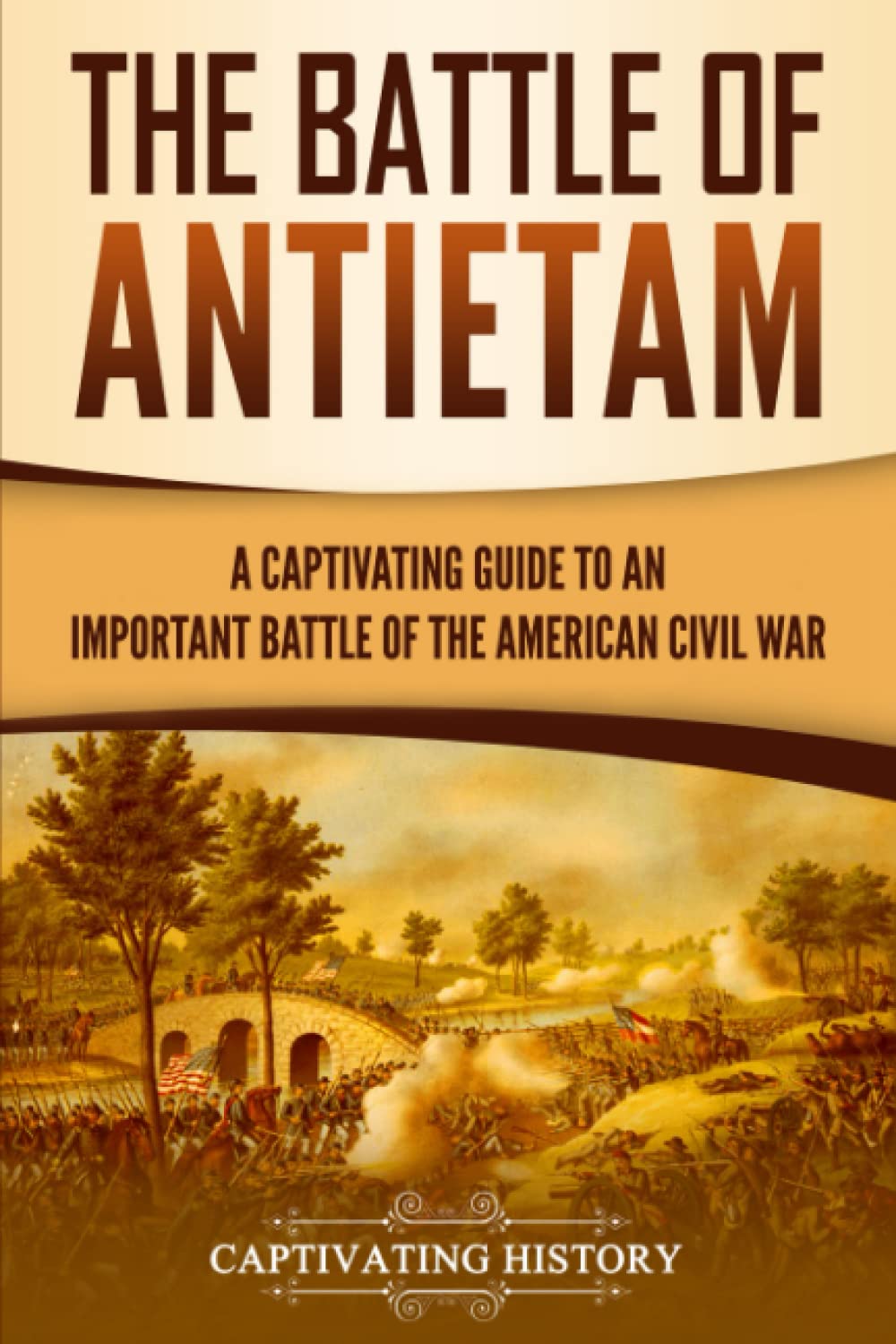 The Battle of Antietam: A Captivating Guide to an Important Battle of the American Civil War (Battles of the Civil War)