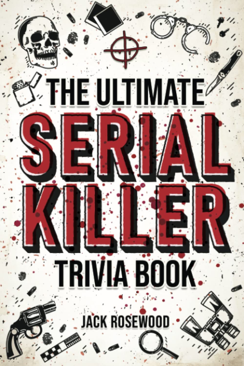 The Ultimate Serial Killer Trivia Book: A Collection Of Fascinating Facts And Disturbing Details About Infamous Serial Killers And Their Horrific Crimes (Perfect True Crime Gift) - 1758