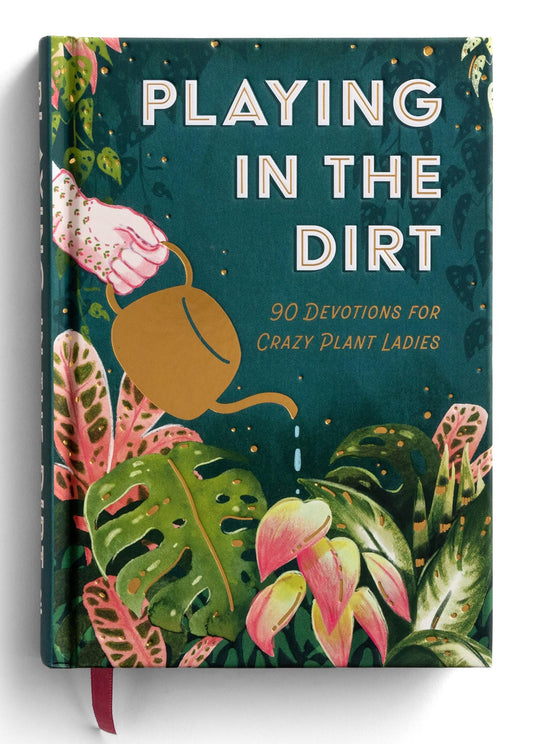Playing in the Dirt: 90 Devotions for Crazy Plant Ladies - 5361
