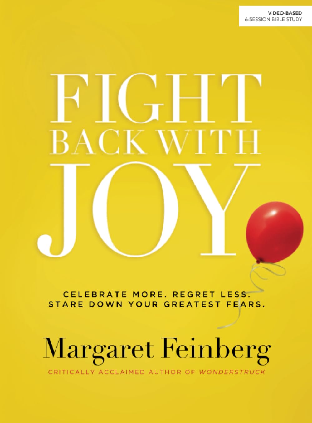 Fight Back With Joy: Celebrate More. Regret Less. Stare Down Your Greatest Fear.