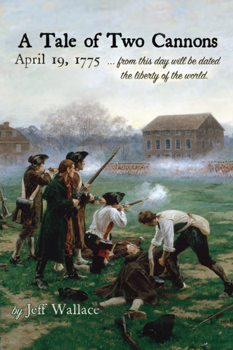 A Tale of Two Cannons: April 19, 1775 from this day will be dated the liberty of the world - 1199