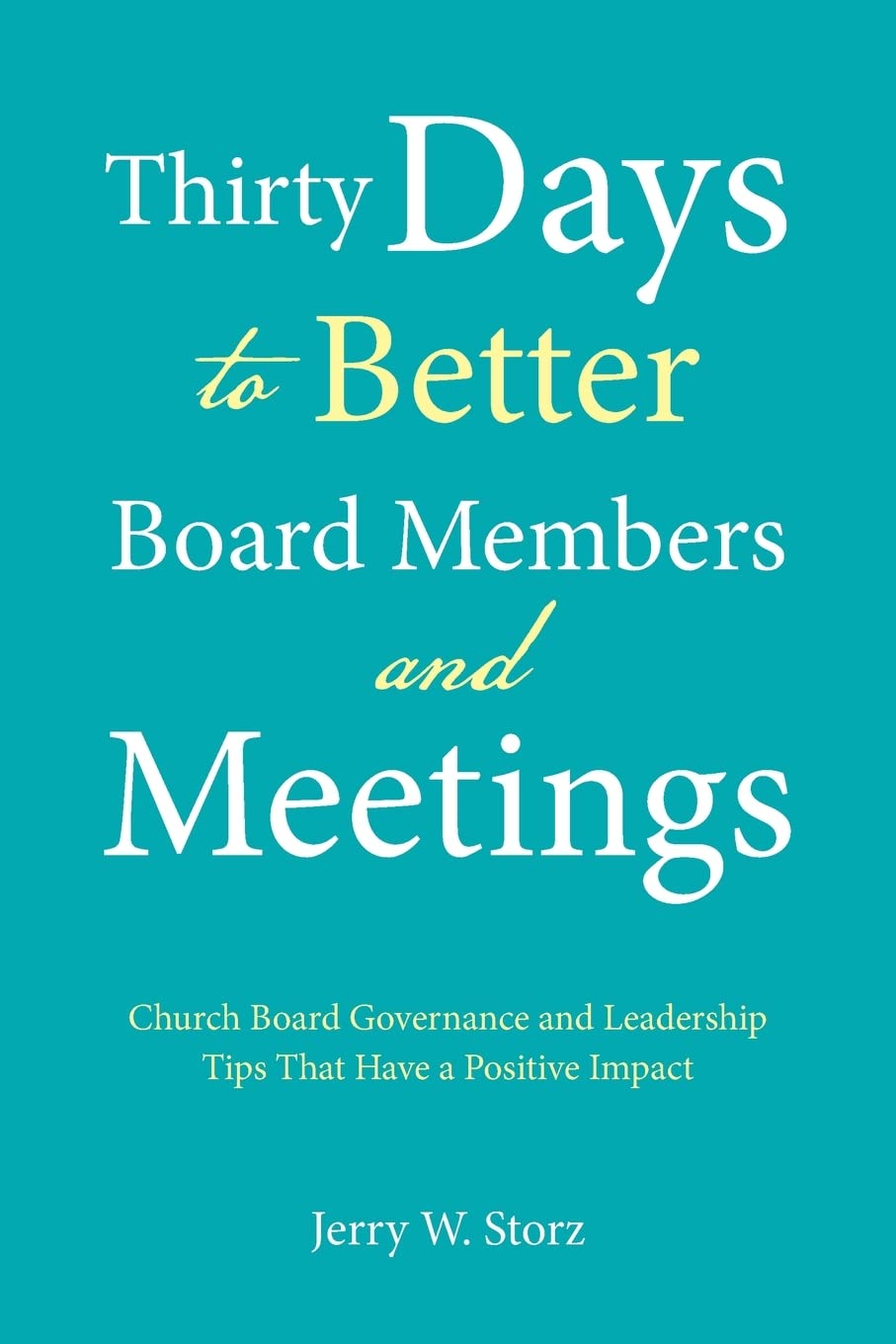 Thirty Days to Better Board Members and Meetings: Church Board Governance and Leadership Tips That Have a Positive Impact - 668