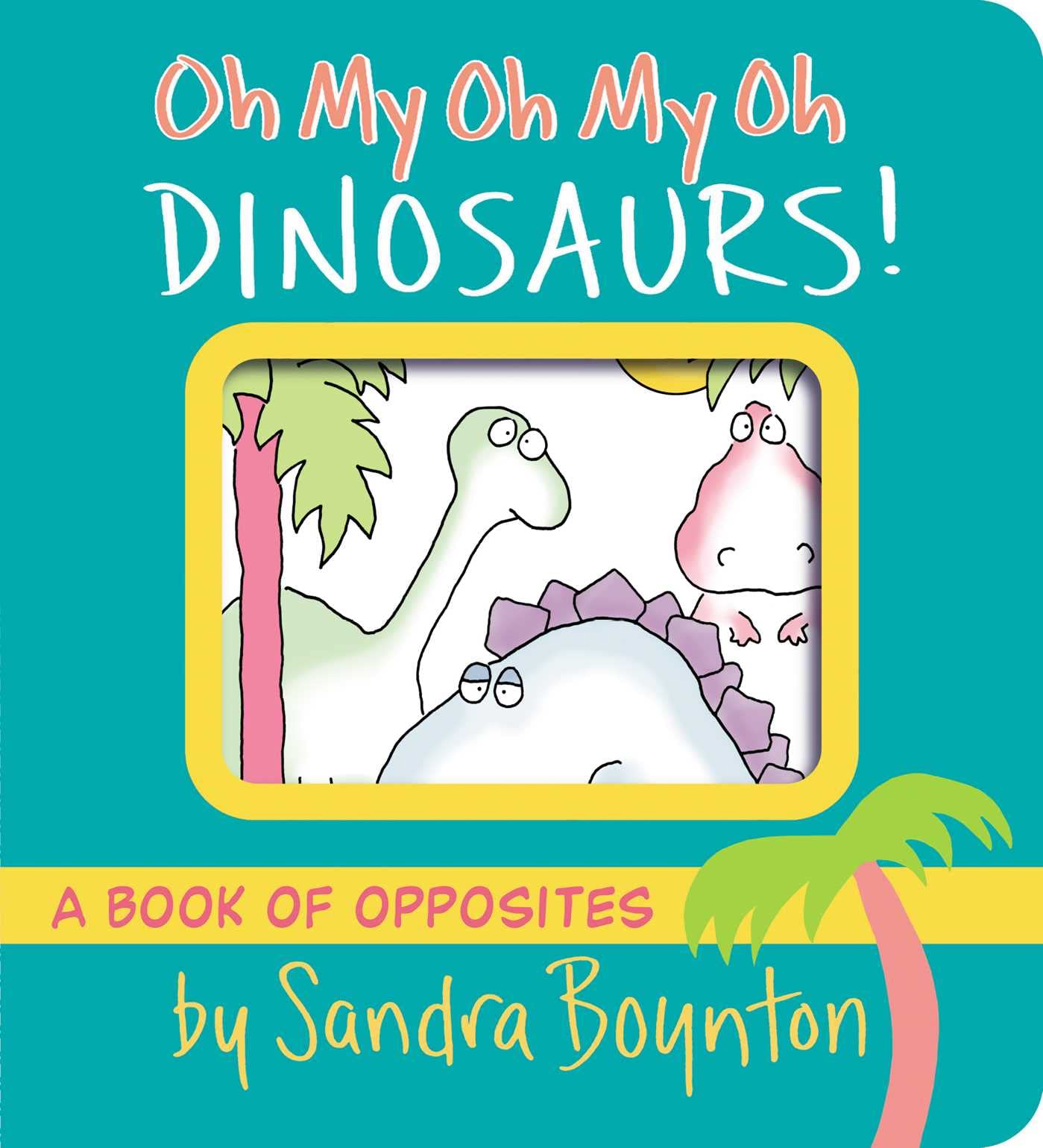 Oh My Oh My Oh Dinosaurs!: A Book of Opposites (Boynton on Board) - 9358