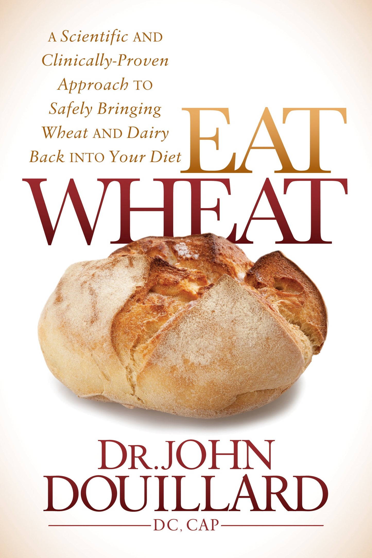 Eat Wheat: A Scientific and Clinically-Proven Approach to Safely Bringing Wheat and Dairy Back Into Your Diet - 5252