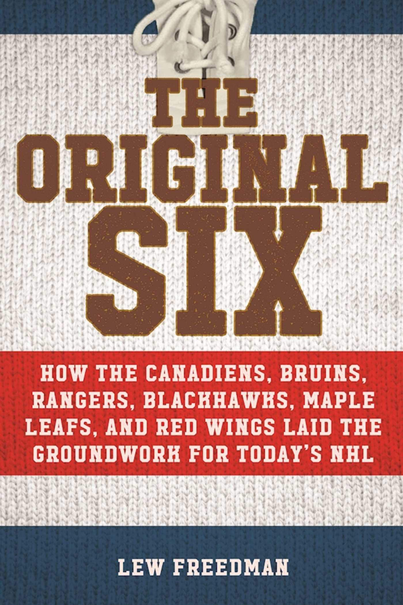 Original Six: How the Canadiens, Bruins, Rangers, Blackhawks, Maple Leafs, and Red Wings Laid the Groundwork for Today's National Hockey League - 4596