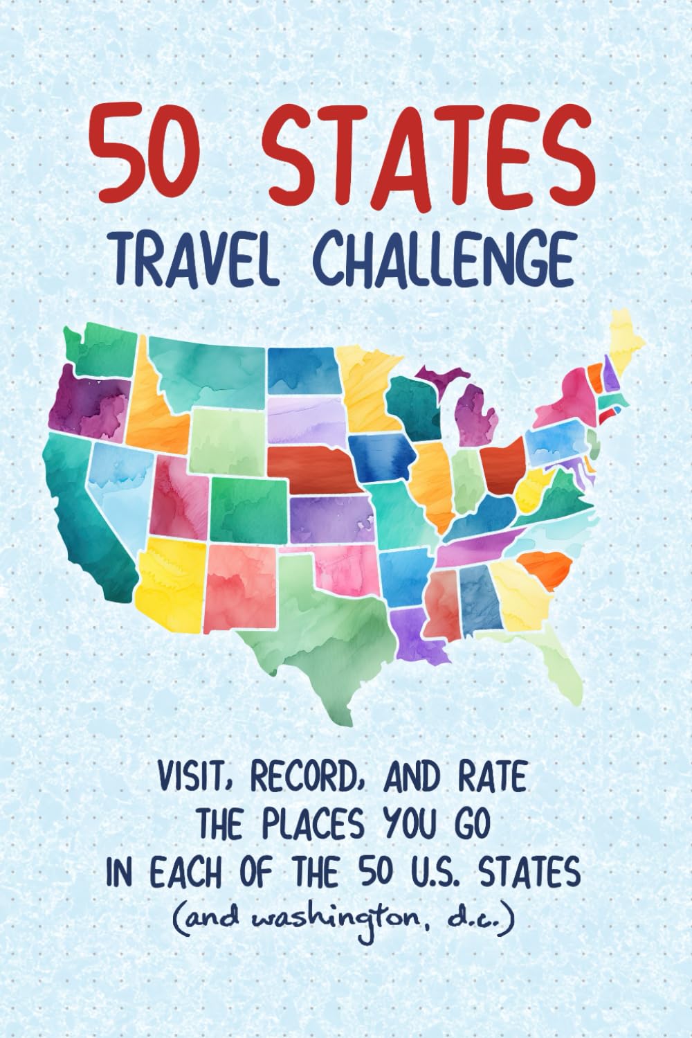 50 States Travel Challenge: Visit, Rate and Record Information About Your Travels Through All 50 U.S. States and Washington, D.C. (Challenge Book Series)