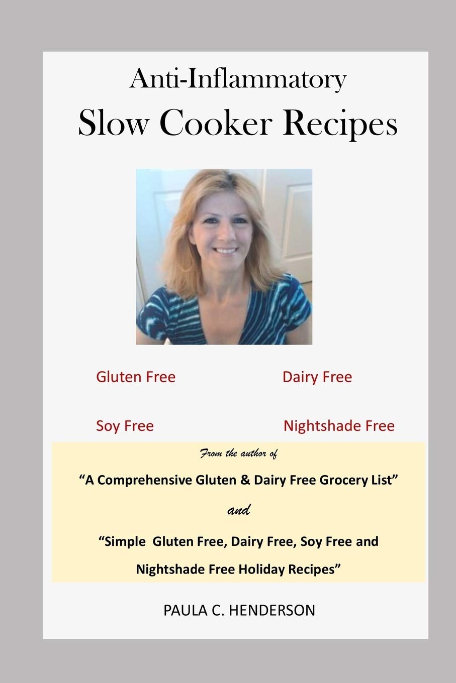 Anti-Inflammatory Slow Cooker Recipes: Gluten Free, Dairy Free, Soy Free and Nightshade Free (Gluten Free, Dairy Free, Soy Free and Nightshade Free Series)