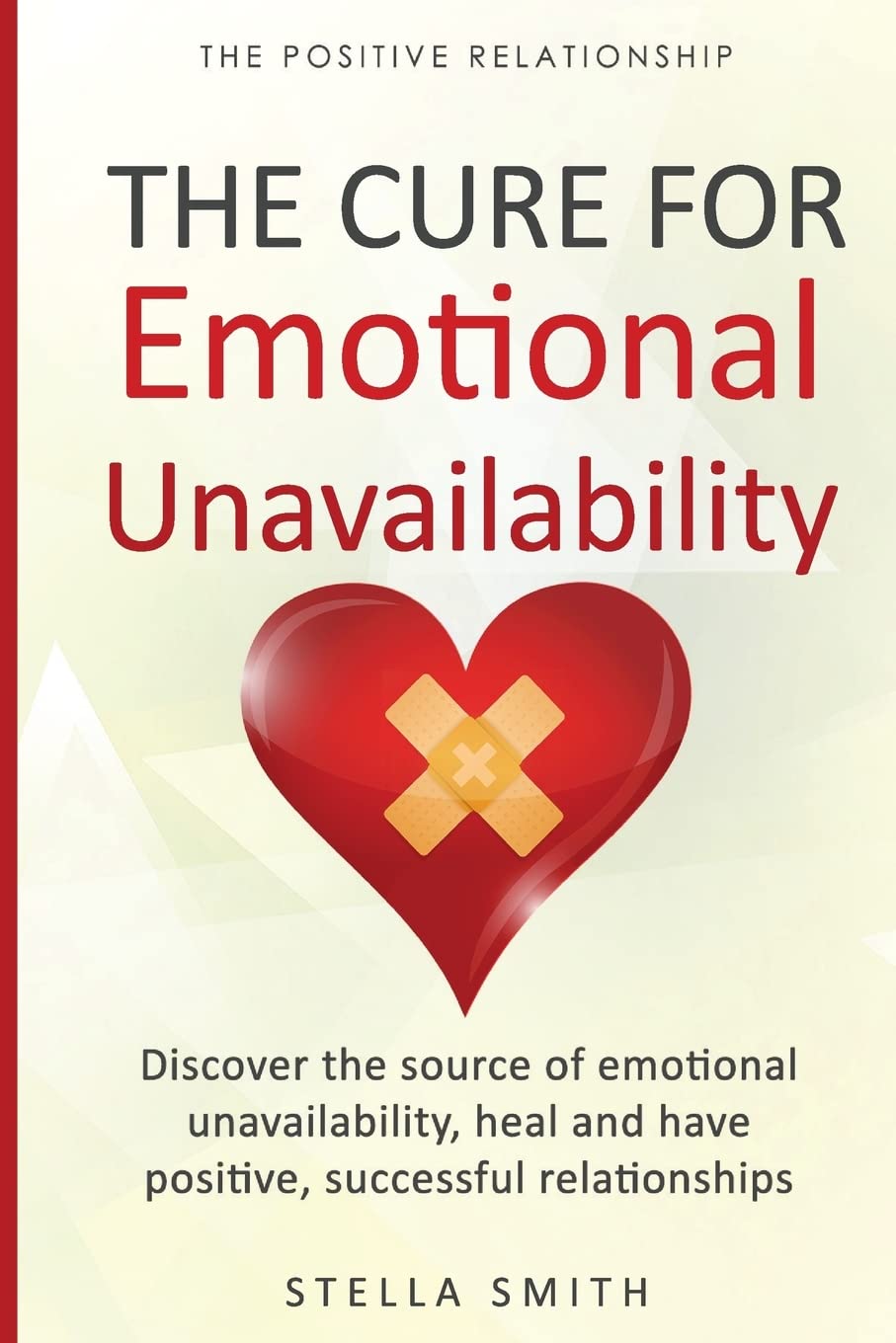 The Cure for Emotional Unavailability: Discover the source of emotional unavailability, heal and have positive, successful relationships. (The Positive Relationship) - 8676
