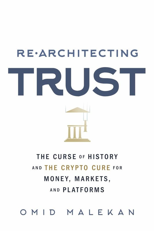 Re-Architecting Trust: The Curse of History and the Crypto Cure for Money, Markets, and Platforms - 7915
