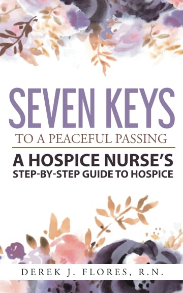 Seven Keys to a Peaceful Passing: A Hospice Nurse's Step-by-Step Guide to Hospice