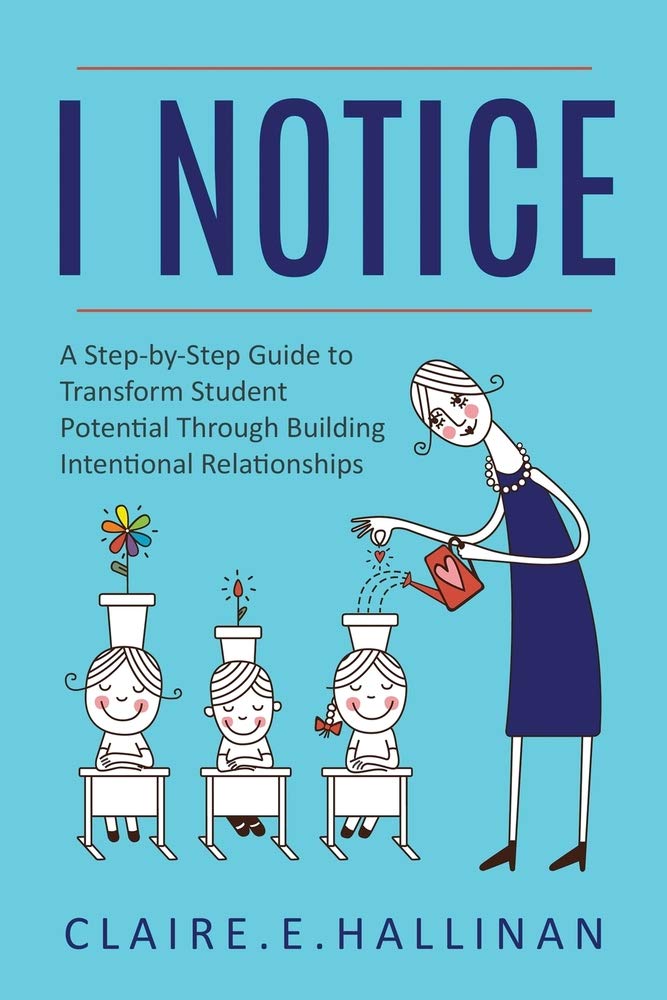 I Notice: A Step-by-Step Guide to Transform Student Potential Through Building Intentional Relationships - 1635