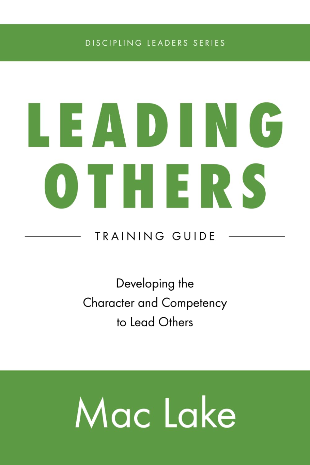 Leading Others: Developing the Character and Competency to Lead Others (Discipling Leaders)