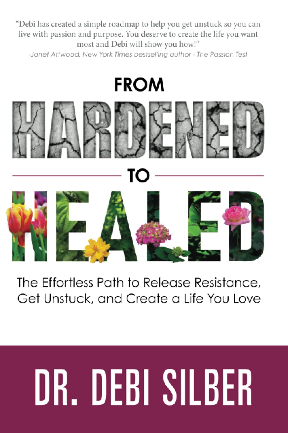From Hardened to Healed: The Effortless Path to Release Resistance, Get Unstuck, and Create a Life You Love