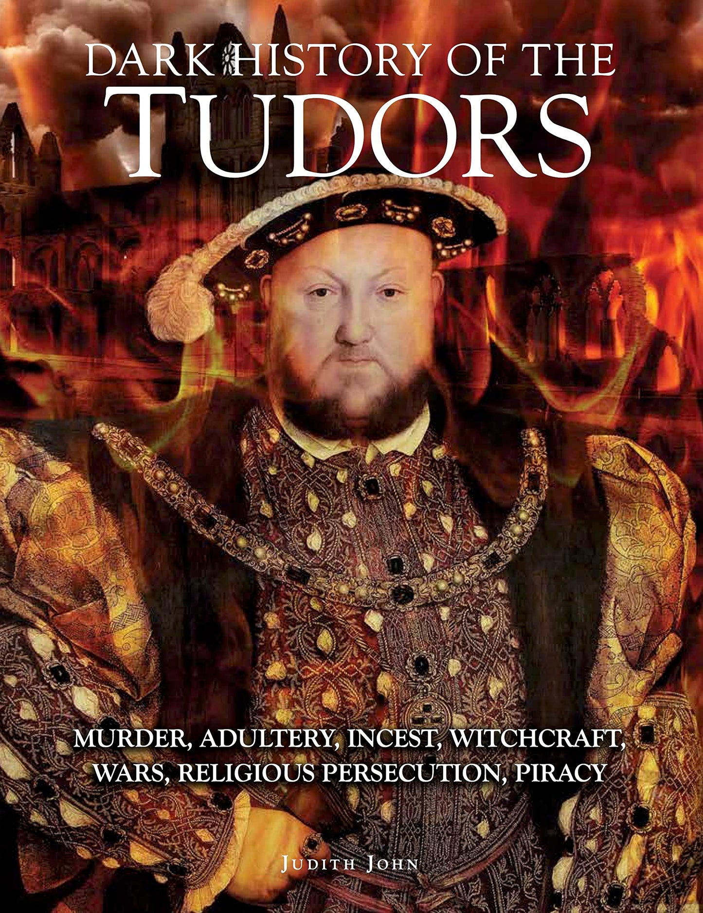 Dark History of the Tudors: Murder, adultery, incest, witchcraft, wars, religious persecution, piracy (Dark Histories) - 2327