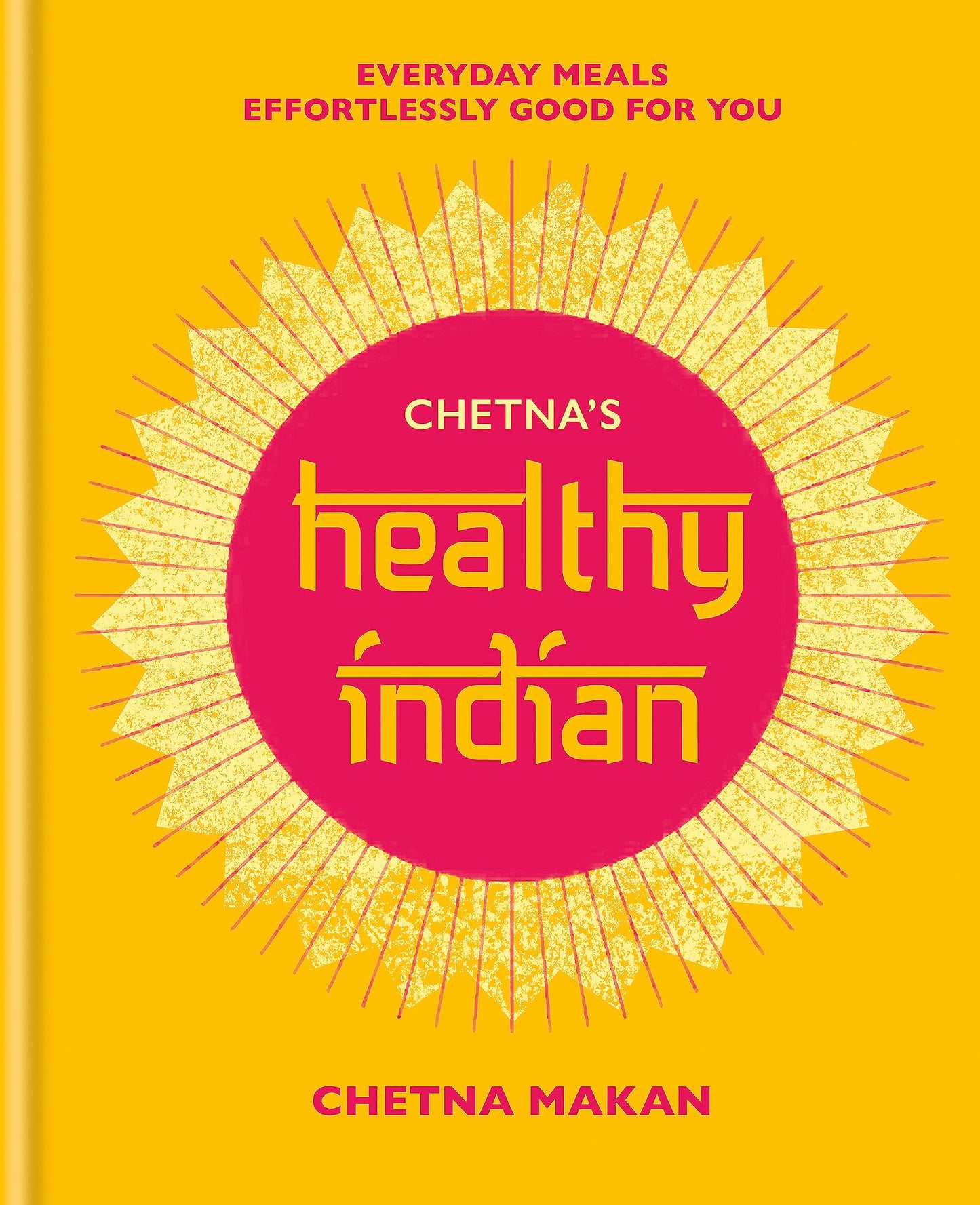 Chetna's Healthy Indian: Everyday family meals. Effortlessly good for you - 6871