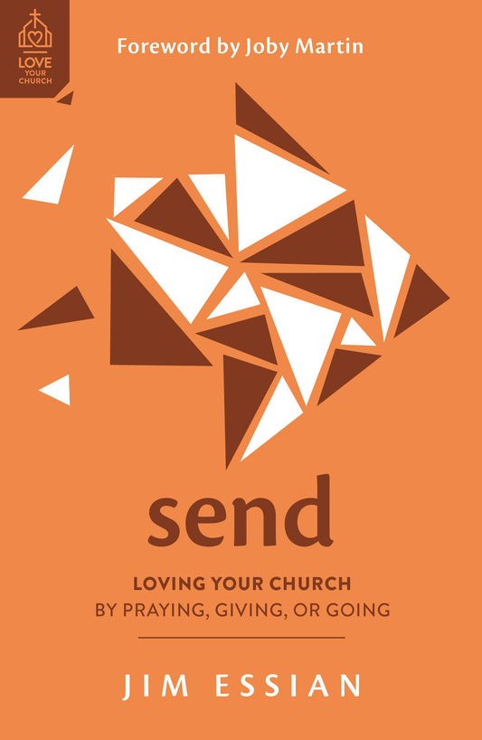 Send: Loving Your Church by Praying, Giving, or Going (Church members' role in God's mission to reach all people with the gospel: church planting, ... support, going overseas) (Love Your Church) - 8417