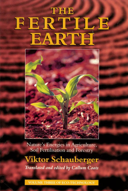 The Fertile Earth: Nature's Energies in Agriculture, Soil Fertilisation and Forestry (Ecotechnology) - 5068