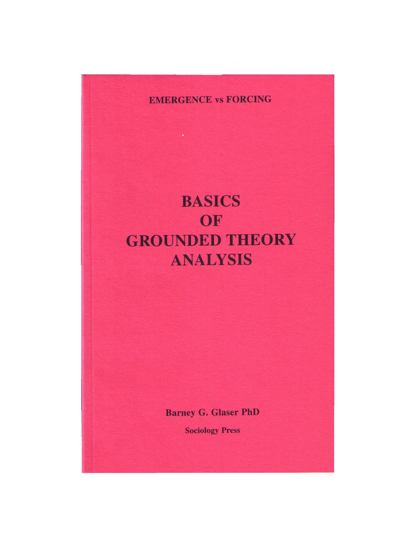Basics of Grounded Theory Analysis: Emergence Vs. Forcing - 4825