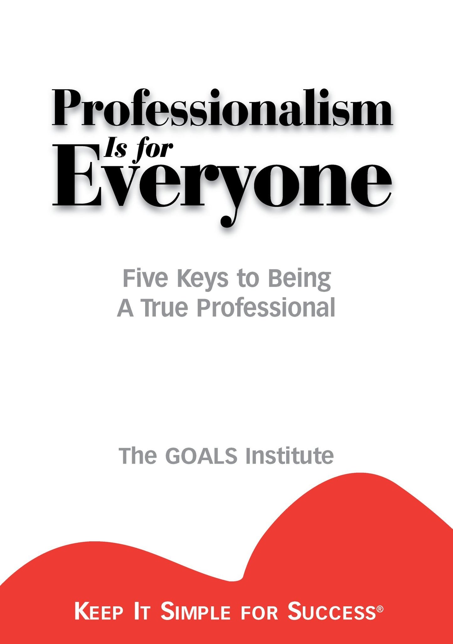Professionalism is for Everyone : Five Keys to Being a True Professional (Keep It Simple for Success) - 310