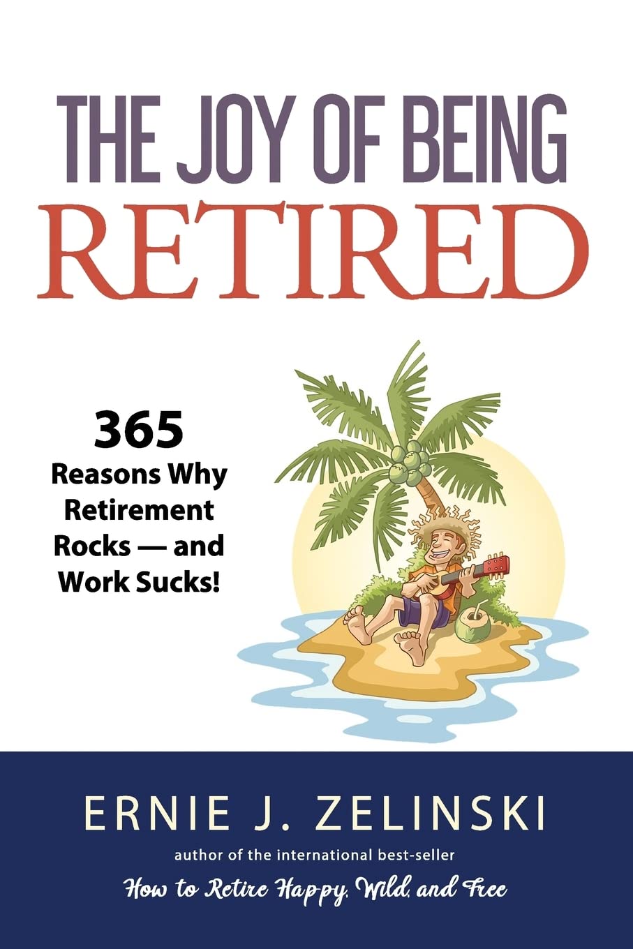 The Joy of Being Retired: 365 Reasons Why Retirement Rocks — and Work Sucks! - 2868