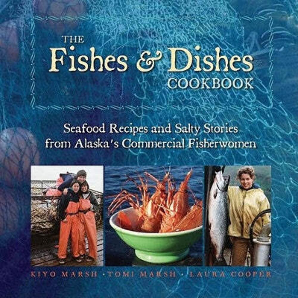The Fishes & Dishes Cookbook: Seafood Recipes and Salty Stories from Alaska's Commercial Fisherwomen - 2260