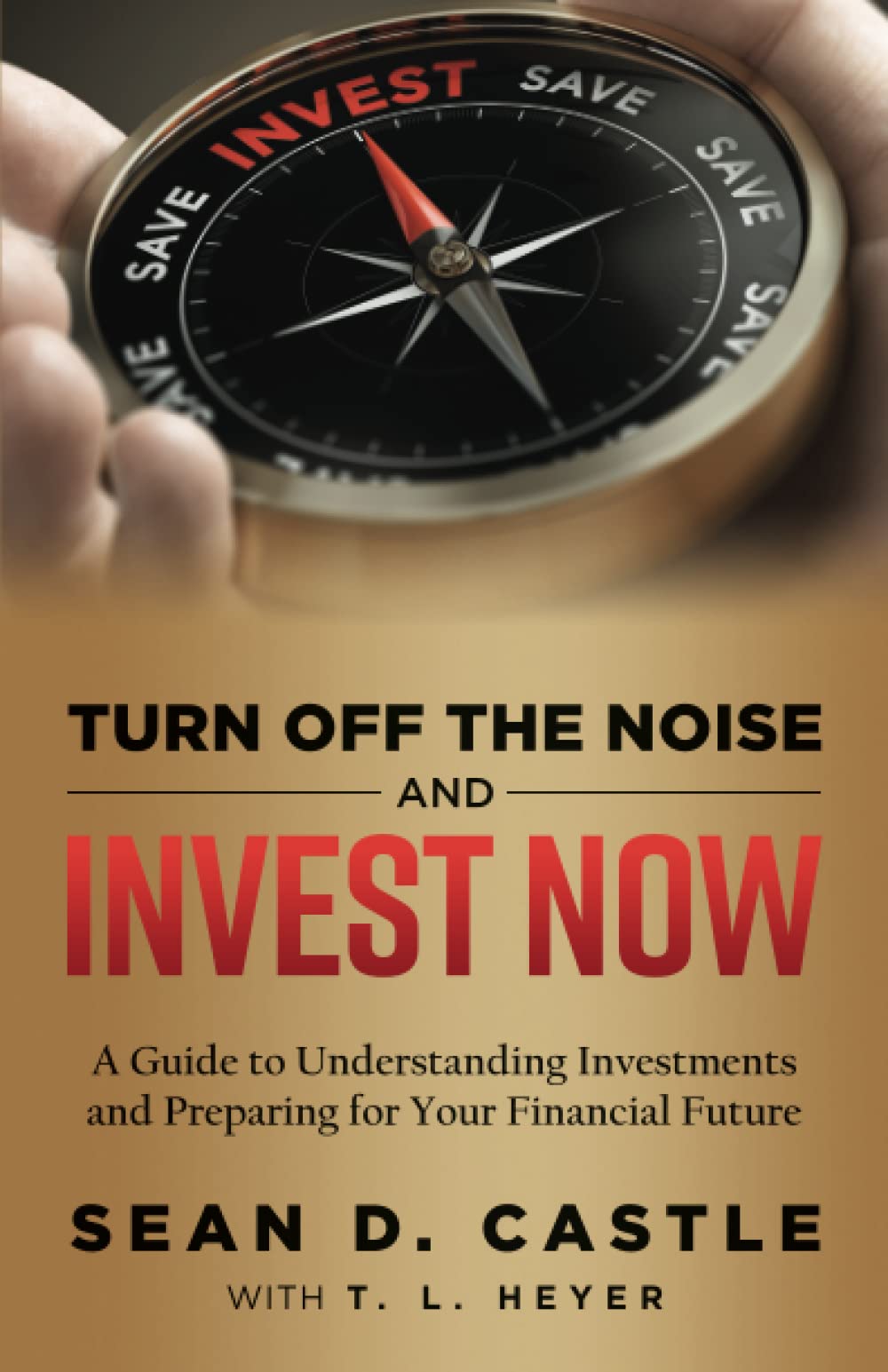 Turn Off the Noise and Invest Now: A Guide to Understanding Investments and Preparing for Your Financial Future