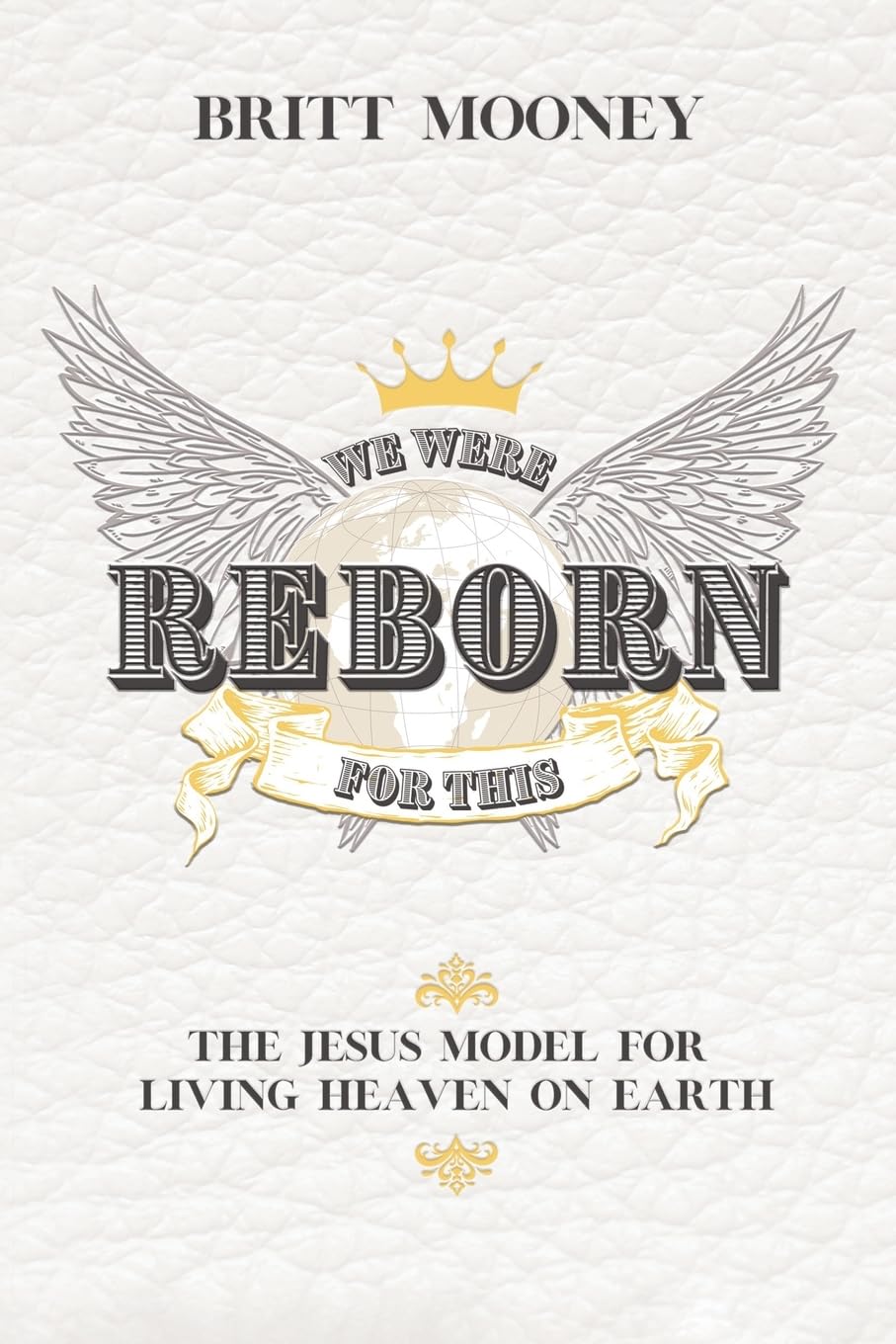 We Were Reborn For This: The Jesus Model for Living Heaven on Earth - 6286