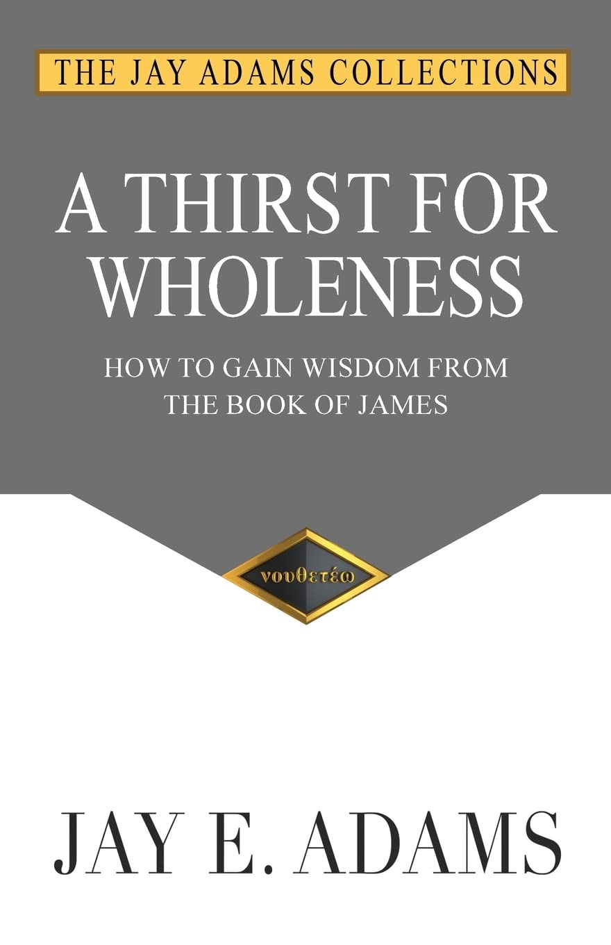 A Thirst for Wholeness: How to Gain Wisdom from the Book of James - 908