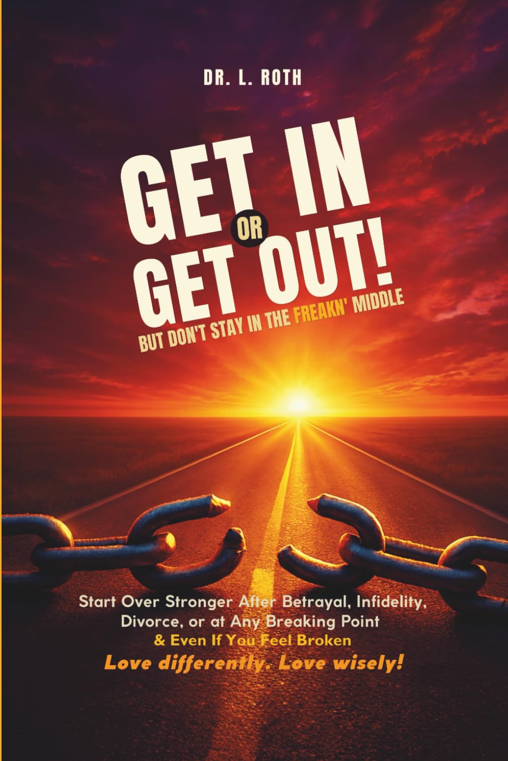 Get In or Get Out, But Don’t Stay in the Freakn’ Middle: Start Over Stronger After Betrayal, Divorce, or at Any Breaking Point and Even If You Feel Broken: Snatch Back Your Power! (F. Freud)