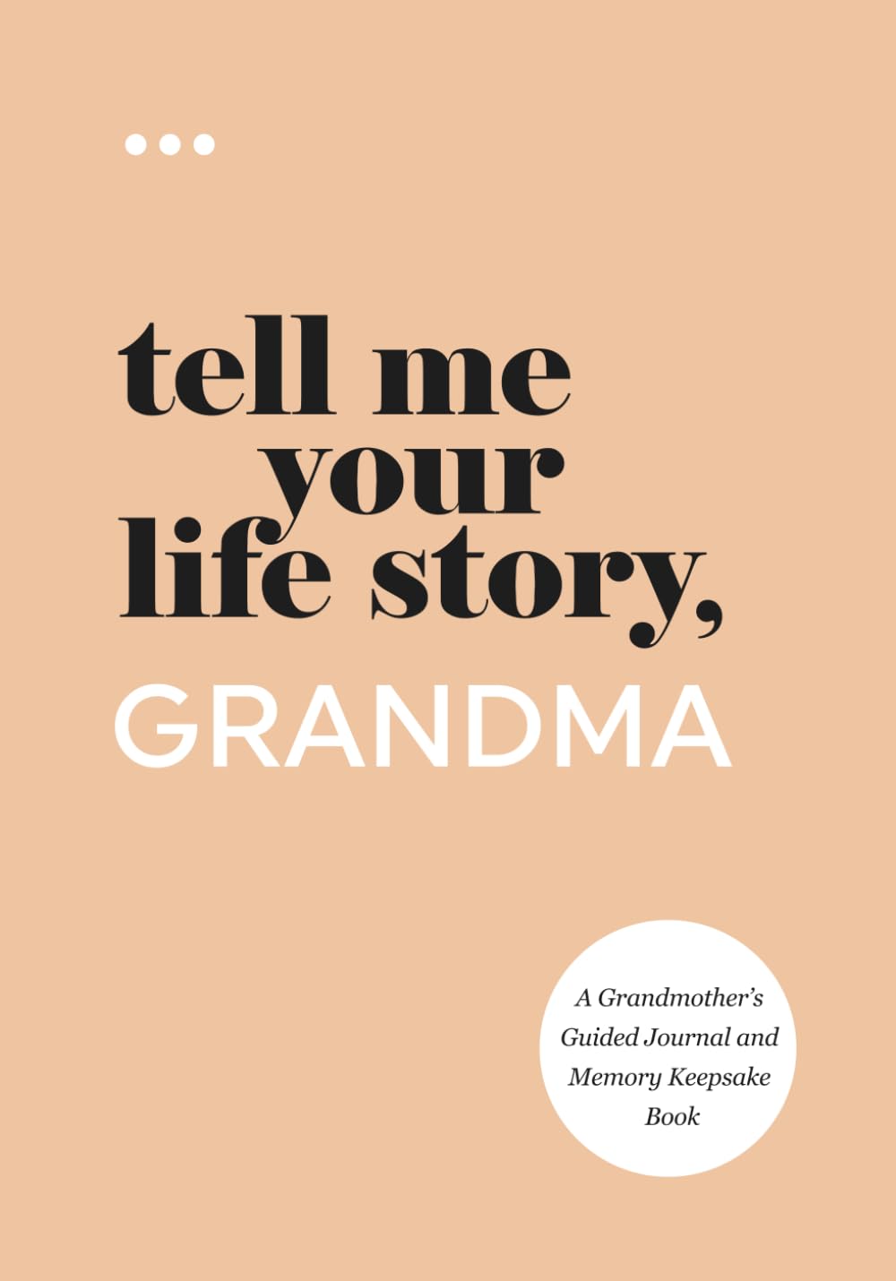 Tell Me Your Life Story, Grandma: A Grandmother’s Guided Journal and Memory Keepsake Book (Tell Me Your Life Story® Series Books)