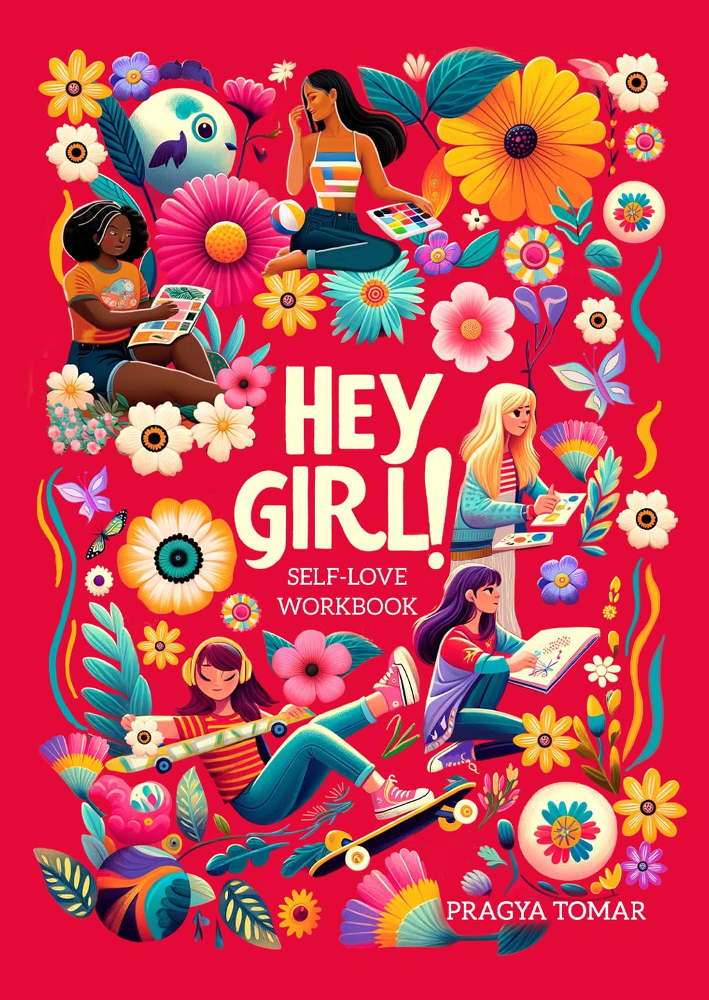 Hey Girl! Self-Love Workbook For Teen Girls: Uplift Your Daughter and Help Her Develop Confidence, Overcome Insecurities, Embrace Mindfulness & Cope with the Challenges of Being a Teenager