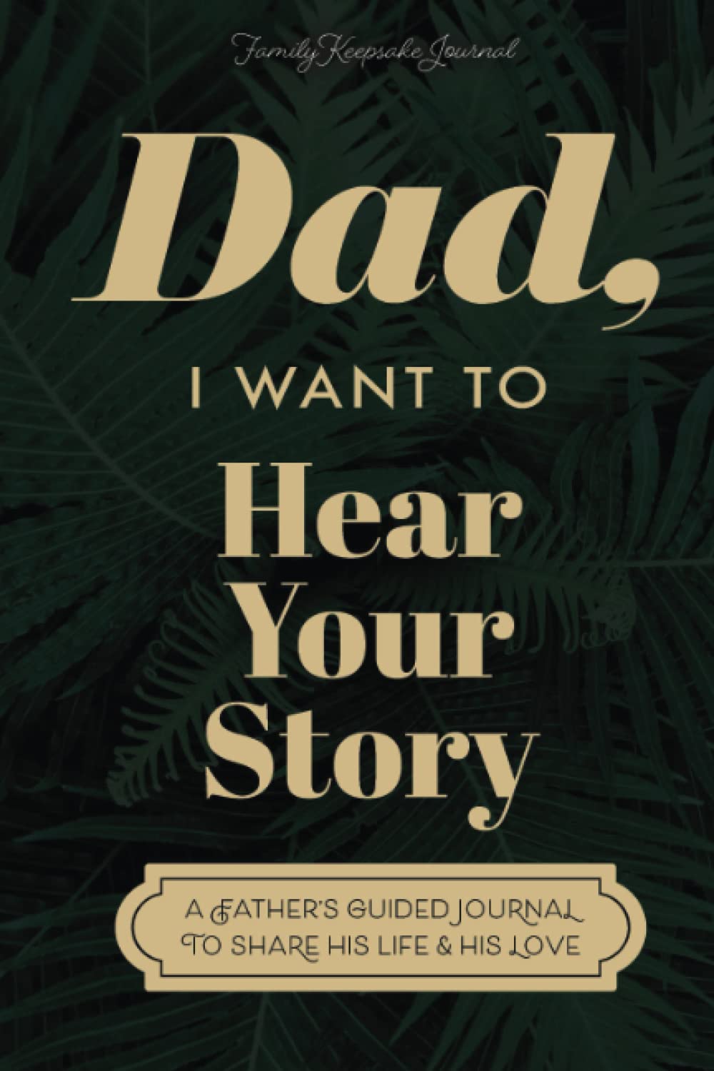 Dad, I Want to Hear Your Story: A Father's Guided Journal to Share His Life & His Love (Sage Green Cover) - 770