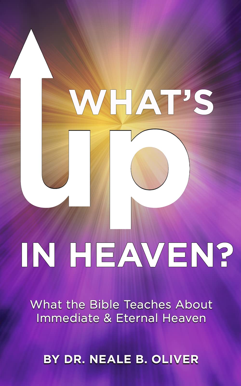 What's Up In Heaven: What The Bible Teaches About Immediate and Eternal Heaven