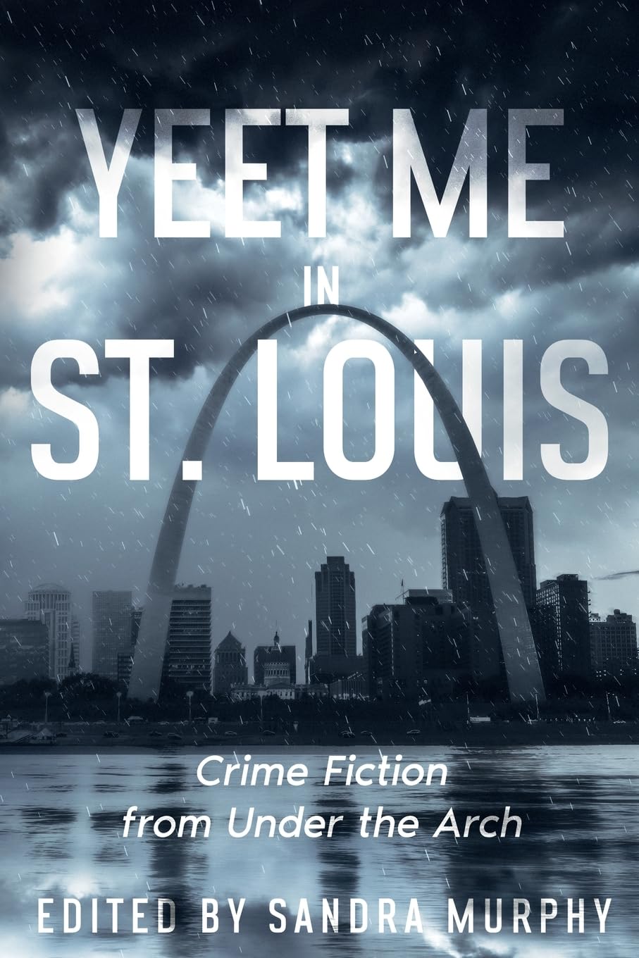 Yeet Me In St. Louis: Crime Fiction from Under the Arch (Fifty States of Crime) - 9984